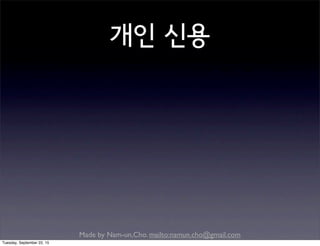 Made by Nam-un,Cho. mailto:namun.cho@gmail.com
개인 신용
Tuesday, September 22, 15
 