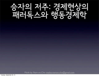 Made by Nam-un,Cho. mailto:namun.cho@gmail.com
승자의 저주: 경제현상의
패러독스와 행동경제학
Tuesday, September 22, 15
 