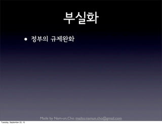 Made by Nam-un,Cho. mailto:namun.cho@gmail.com
부실화
•정부의 규제완화
Tuesday, September 22, 15
 