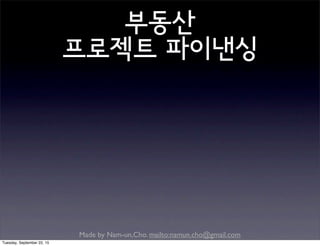 Made by Nam-un,Cho. mailto:namun.cho@gmail.com
부동산
프로젝트 파이낸싱
Tuesday, September 22, 15
 