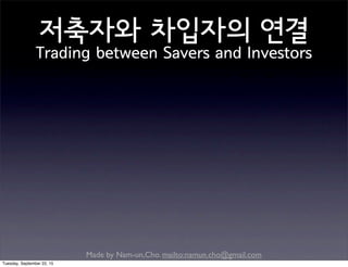 Made by Nam-un,Cho. mailto:namun.cho@gmail.com
저축자와 차입자의 연결
Trading between Savers and Investors
Tuesday, September 22, 15
 
