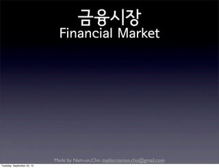 Made by Nam-un,Cho. mailto:namun.cho@gmail.com
금융시장
Financial Market
Tuesday, September 22, 15
 
