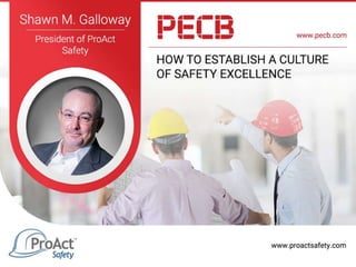Copyright © 2017, ProAct Safety, Inc., All Rights Reserved. Reproduction Prohibited.
1
Shawn M. Galloway
President, Chief Operating Officer
ProAct Safety, Inc.
How to Establish a Culture of
Safety Excellence
®
 
