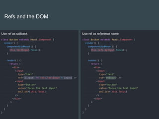 Refs and the DOM
Use ref as callback Use ref as reference name
 