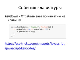 Cобытия клавиатуры
keydown - Отрабатывает по нажатию на
клавишу
https://css-tricks.com/snippets/javascript
/javascript-keycodes/
 