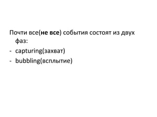 Почти все(не все) события состоят из двух
фаз:
- capturing(захват)
- bubbling(всплытие)
 