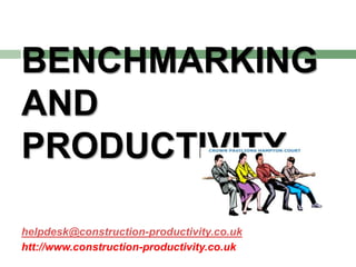 BENCHMARKING
AND
PRODUCTIVITY
helpdesk@construction-productivity.co.uk
htt://www.construction-productivity.co.uk
 