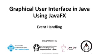 Brought to you by
Graphical User Interface in Java
Using JavaFX
Event Handling
1K. N. Toosi University of Technology
 