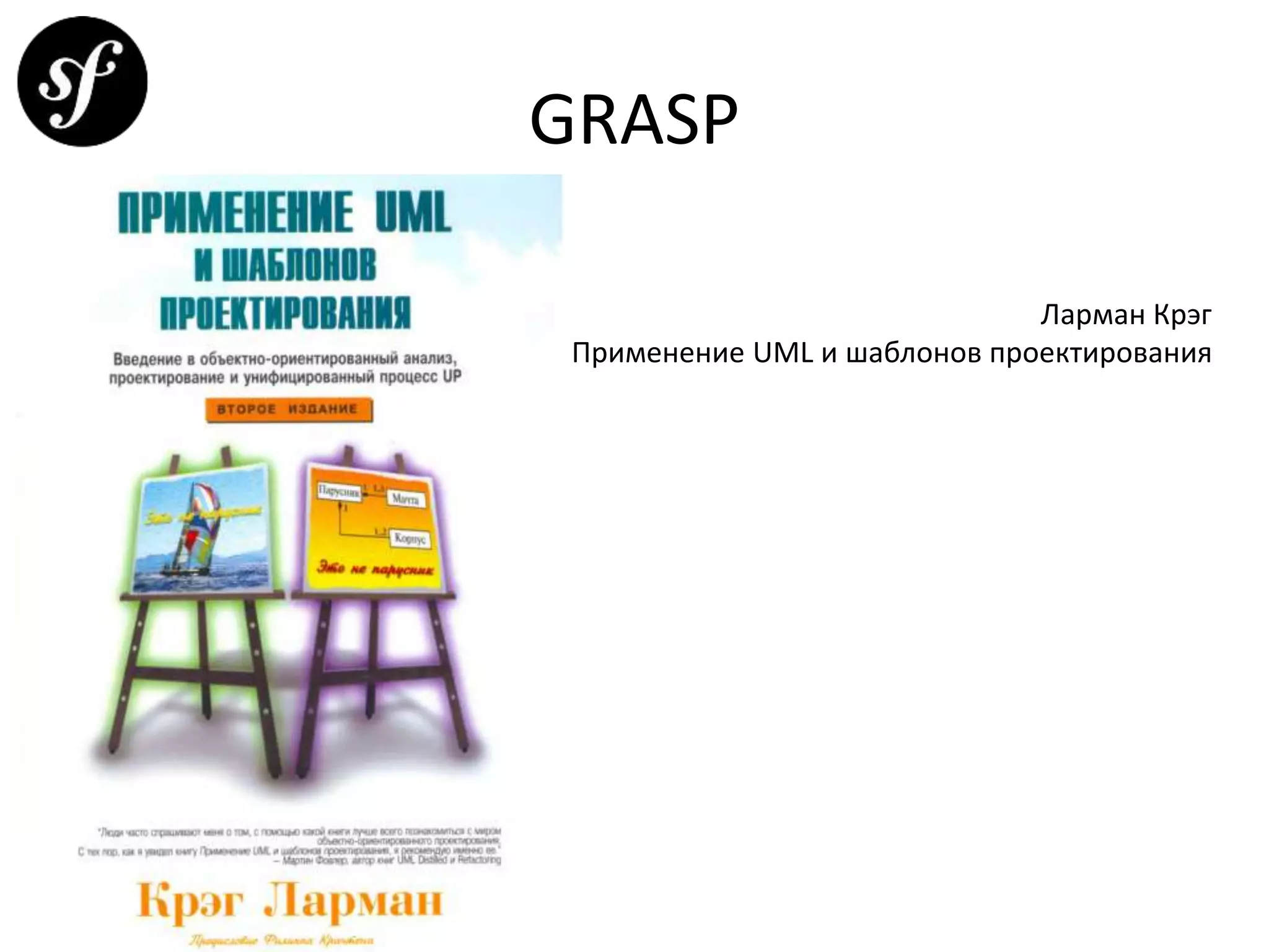 GRASP
Ларман Крэг
Применение UML и шаблонов проектирования
 