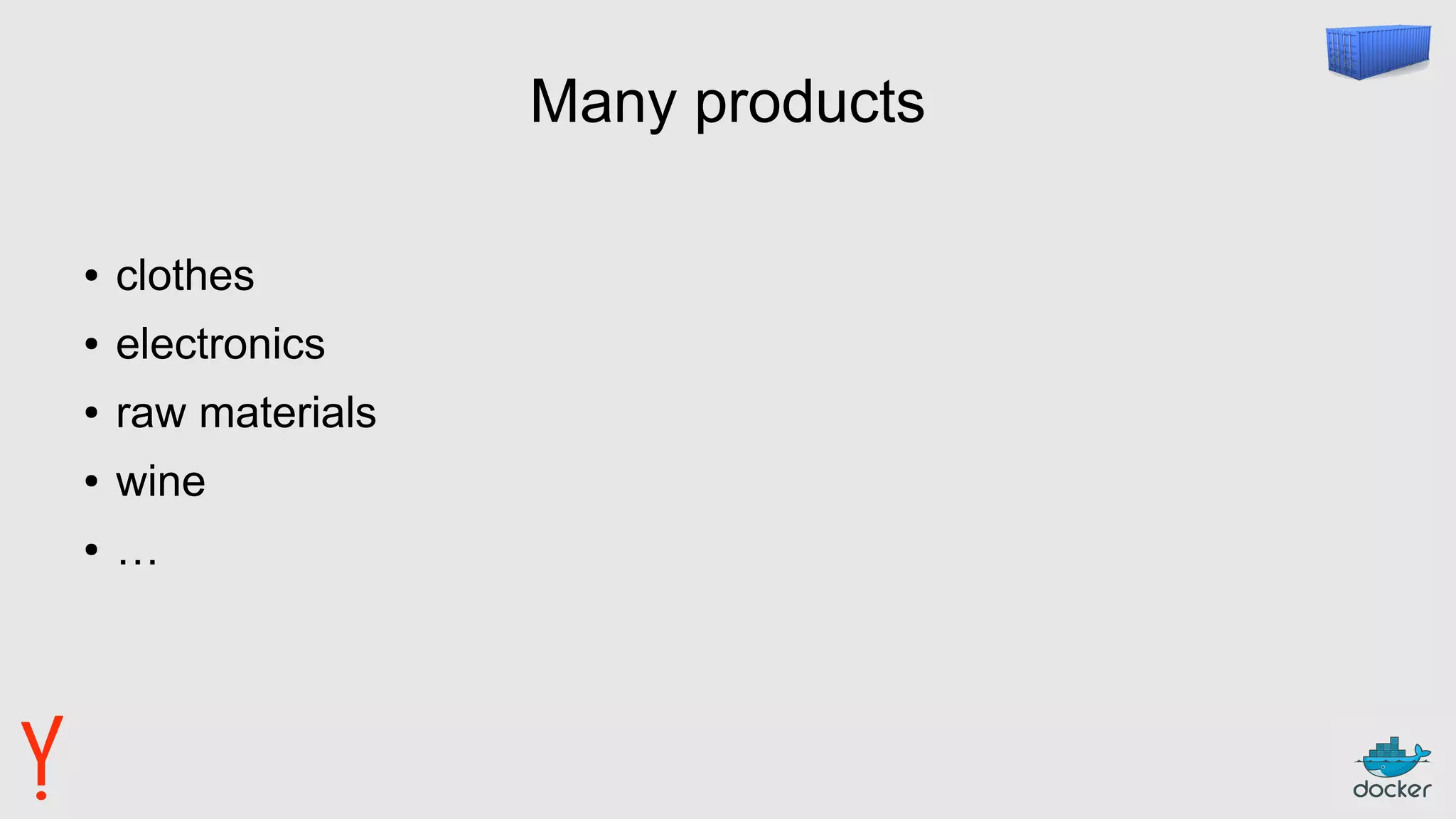 Many products
● clothes
● electronics
● raw materials
● wine
● …
 