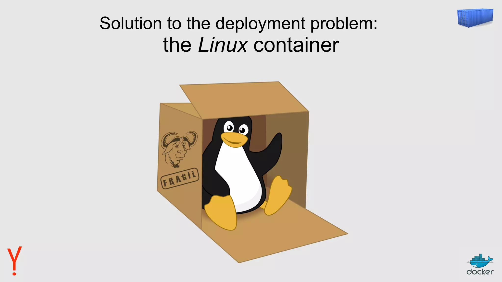 Solution to the deployment problem:
the Linux container
 