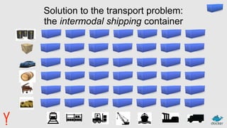 Solution to the transport problem:
the intermodal shipping container
 