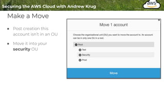 Make a Move
● Post creation this
account isn’t in an OU
● Move it into your
security OU
 