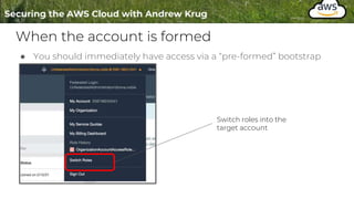 When the account is formed
● You should immediately have access via a “pre-formed” bootstrap
Switch roles into the
target account
 