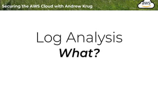 Log Analysis
What?
 