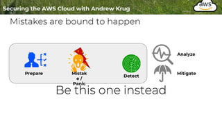 Mistakes are bound to happen
Prepare Mistak
e /
Panic
Detect
Be this one instead
Analyze
Mitigate
 