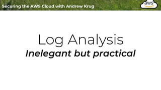 Log Analysis
Inelegant but practical
 