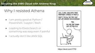 Why I resisted Athena
● I am pretty good at Python /
Powershell / Jupyter / Bash
● Loading to ElasticSearch or
something was easy even if painful
● I actually don’t like ANSI SQL
https://xkcd.com/1770/
 