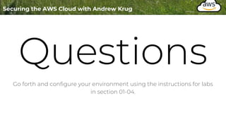 Questions
Go forth and configure your environment using the instructions for labs
in section 01-04.
 