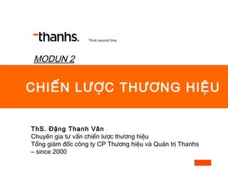 CHIẾN LƯỢC THƯƠNG HIỆU
ThS. Đặng Thanh Vân
Chuyên gia tư vấn chiến lược thương hiệu
Tổng giám đốc công ty CP Thương hiệu v...