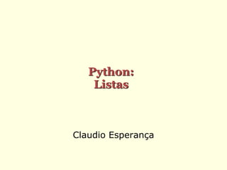 Claudio Esperança
Python:
Listas
 