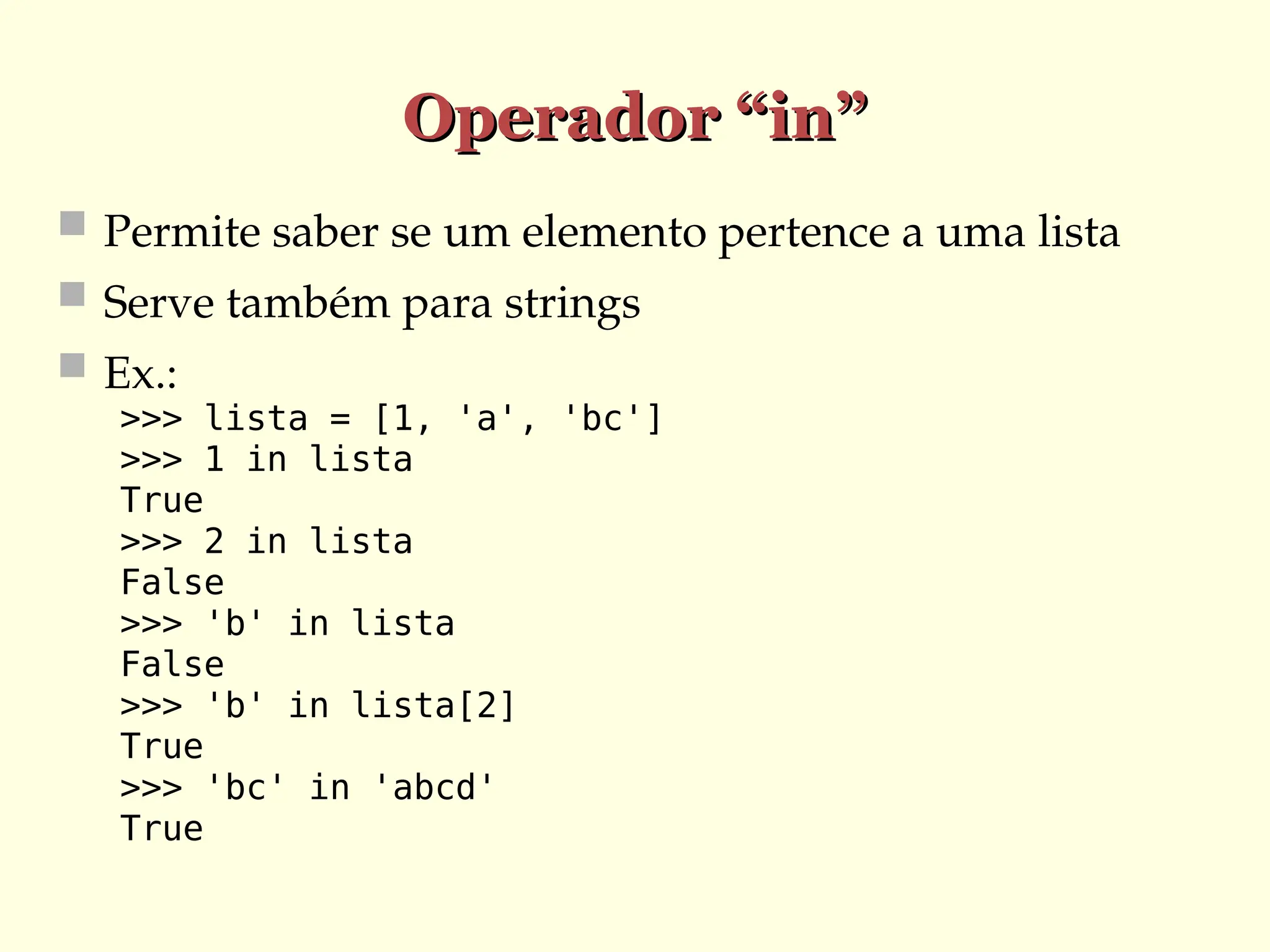 Operador “in”
Operador “in”
 Permite saber se um elemento pertence a uma lista
 Serve também para strings
 Ex.:
>>> lista = [1, 'a', 'bc']
>>> 1 in lista
True
>>> 2 in lista
False
>>> 'b' in lista
False
>>> 'b' in lista[2]
True
>>> 'bc' in 'abcd'
True
 