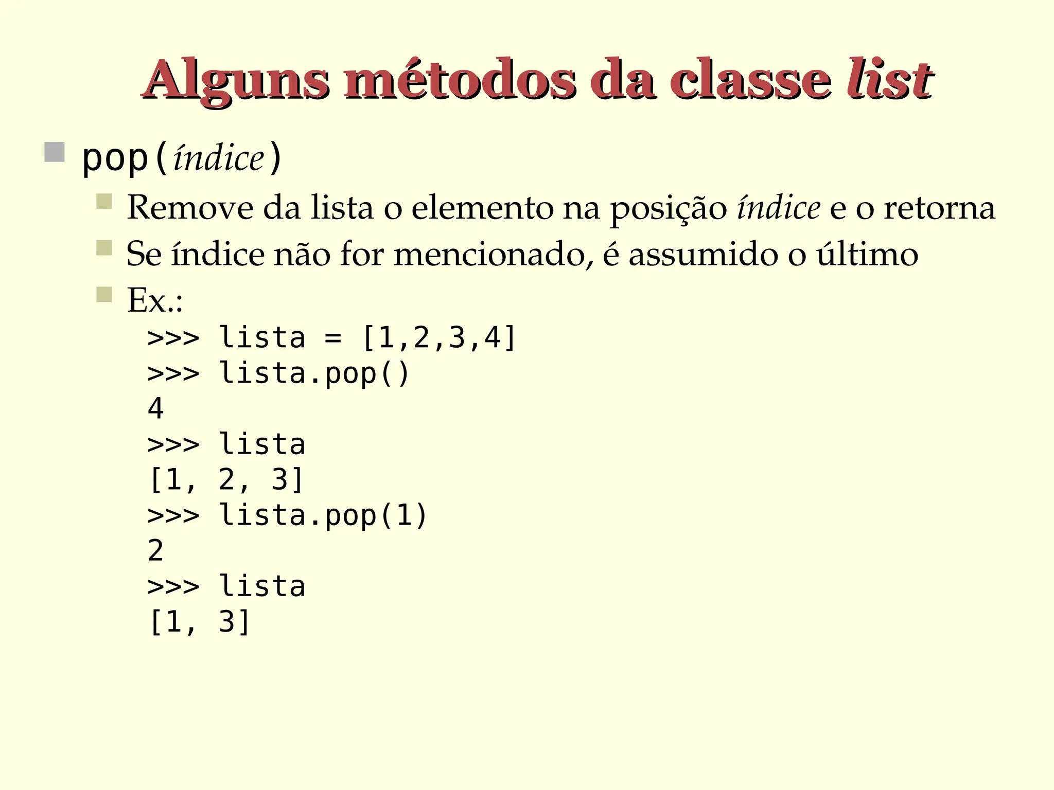 Alguns métodos da classe
Alguns métodos da classe list
list
 pop(índice)
 Remove da lista o elemento na posição índice e o retorna
 Se índice não for mencionado, é assumido o último
 Ex.:
>>> lista = [1,2,3,4]
>>> lista.pop()
4
>>> lista
[1, 2, 3]
>>> lista.pop(1)
2
>>> lista
[1, 3]
 