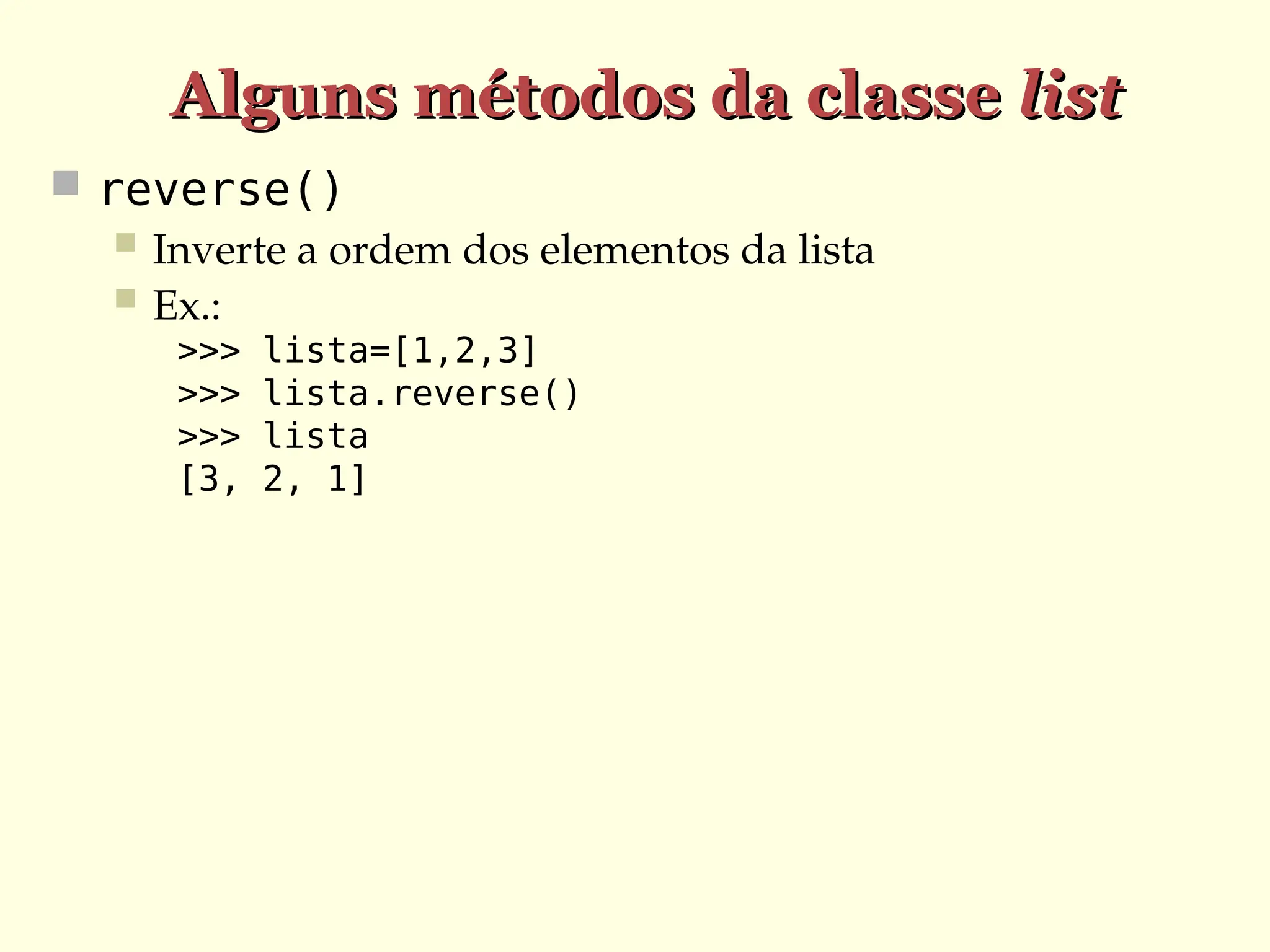 Alguns métodos da classe
Alguns métodos da classe list
list
 reverse()
 Inverte a ordem dos elementos da lista
 Ex.:
>>> lista=[1,2,3]
>>> lista.reverse()
>>> lista
[3, 2, 1]
 