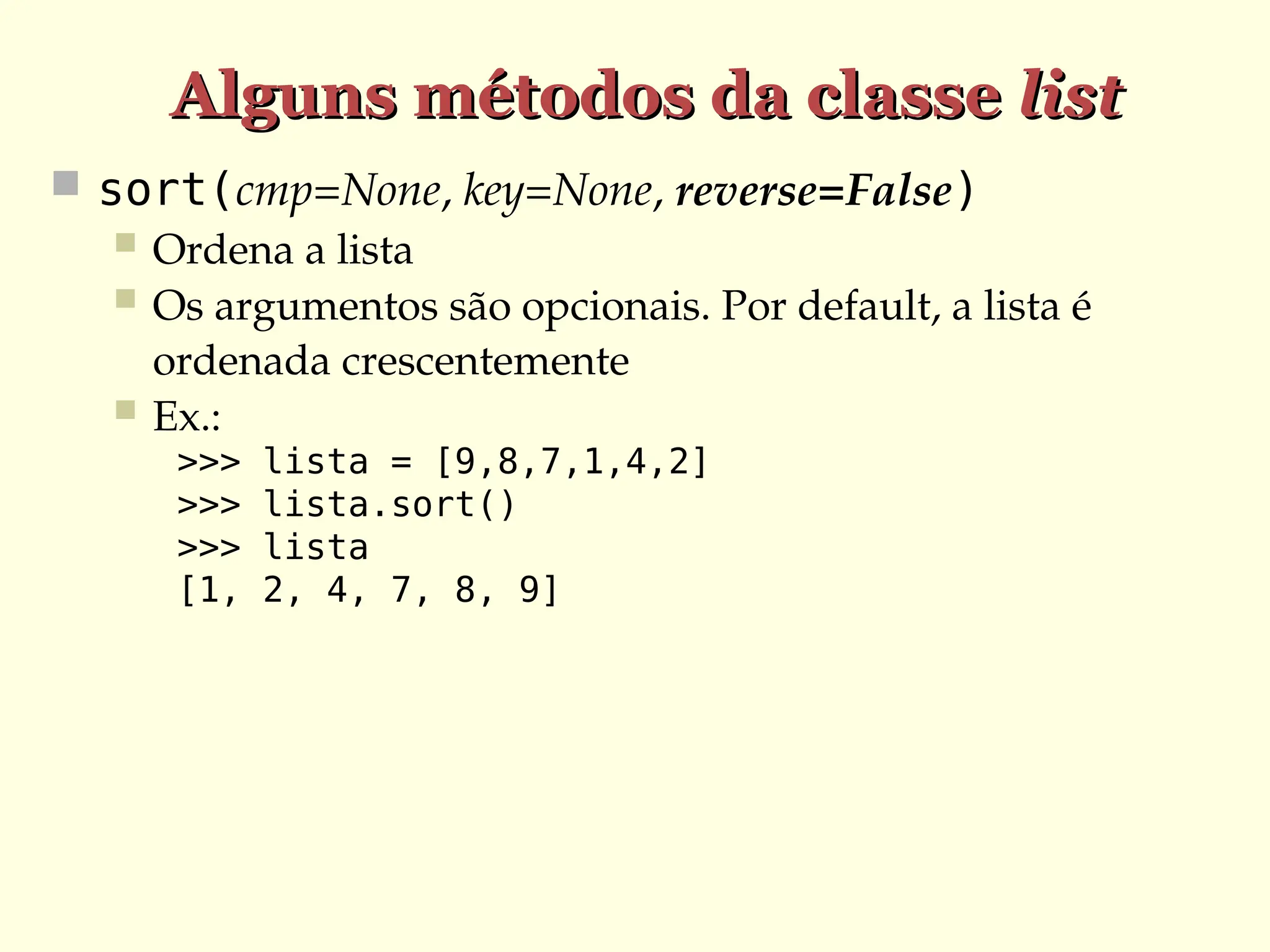 Alguns métodos da classe
Alguns métodos da classe list
list
 sort(cmp=None, key=None, reverse=False)
 Ordena a lista
 Os argumentos são opcionais. Por default, a lista é
ordenada crescentemente
 Ex.:
>>> lista = [9,8,7,1,4,2]
>>> lista.sort()
>>> lista
[1, 2, 4, 7, 8, 9]
 