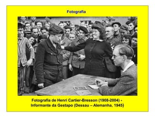 Fotografia




 Fotografia de Henri Cartier-Bresson (1908-2004) -
Informante da Gestapo (Dessau – Alemanha, 1945)
 
