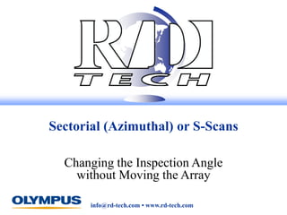 info@rd-tech.com • www.rd-tech.com
Sectorial (Azimuthal) or S-Scans
Changing the Inspection Angle
without Moving the Array
 