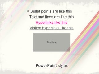 Bullet points are like this
Text and lines are like this
Hyperlinks like this
Visited hyperlinks like this
Text box
PowerPoint styles
 