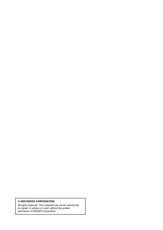 © 2009 DENSO CORPORATION
All rights reserved. This material may not be reproduced
or copied, in whole or in part, without the written
permission of DENSO Corporation.
 