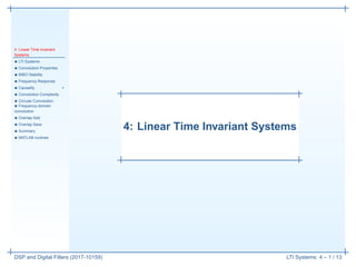 4: Linear Time Invariant Systems
4: Linear Time Invariant
Systems
• LTI Systems
• Convolution Properties
• BIBO Stability
• Frequency Response
• Causality +
• Convolution Complexity
• Circular Convolution
• Frequency-domain
convolution
• Overlap Add
• Overlap Save
• Summary
• MATLAB routines
DSP and Digital Filters (2017-10159) LTI Systems: 4 – 1 / 13
 