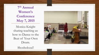 7th Annual
Women’s
Conference
May 7, 2015
Monica Knight
sharing teaching us
how to Dance to the
Beat of Your Own
Drum.
Shosholoza!!
 