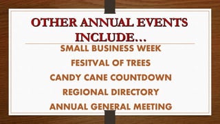 SMALL BUSINESS WEEK
FESITVAL OF TREES
CANDY CANE COUNTDOWN
REGIONAL DIRECTORY
ANNUAL GENERAL MEETING
 
