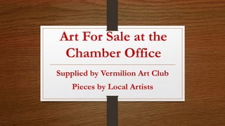Art For Sale at the
Chamber Office
Supplied by Vermilion Art Club
Pieces by Local Artists
 