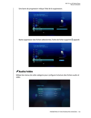 WD TV Live HD Media Player
Manuel d'utilisation
PARAMÈTRES ET FONCTIONNALITÉS AVANCÉES – 132
Une barre de progression indique l'état de la suppression.
Après suppression des fichiers sélectionnés, l'icône de fichier supprimé apparaît.
Audio/vidéo
Utilisez les menus de cette catégorie pour configurer la lecture des fichiers audio et
vidéo.
 