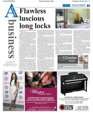 AlloA Advertiser Clackmannanshire’s Paper Wednesday 15th April, 2015 31
business
Advertiser Flawless
luscious
long locks
Business LikeusonFacebook
www.facebook.com/alloaadvertiser
Flawless Hair and Beauty has brought
weaving to town.
luscious long locks are the latest trend
within the beauty industry and with celeb-
rities such as Nicole scherzinger (below),
shakira, The Kardashians and ariana
Grande gracing the red carpet with thick,
long natural looking hair everyone is ask-
ing themselves ‘how do they do it?’
You may have guessed hair extensions
are involved but not just any type of exten-
sions - weaving is the latest and greatest
way to achieve perfect thick long hair to
style to your hearts content.
we asked Kirsty Barr owner of Flawless
HairandBeautytoexplainmore:“weaving
is when human hair is woven into the cli-
ent’s natural hair, close to the scalp. More
and more celebs are opting for long thick
hair that looks natural and doesn’t put too
much long term strain on the hair that
bad extensions can cause, resulting in the
dreaded bald patches.The best thing about
getting a full head weave is that the hair
can be matched to any colour, length and
texture, which is why a natural look can
be achieved.”
withhairandbeautyyoucan,toacertain
extent, attempt a ‘DIY’job however some
things are best left to the professionals.
Flawless Hair and Beauty, based in
alloa, prides itself on offering a caring yet
professional service with fabulous results.
Kirsty continued: “when someone enters
the salon they can often come in feeling
stressed or have a low self-esteem. That’s
when our relaxing Holistic Treatments
come into their own whether that’s the
reflexology, aromatherapy or facial treat-
ments; which leave our customers feeling
refreshed, happier and most importantly re-
laxed. Being able to give something back
is just one of the reasons why I enjoy my
job so much.”
Currently Flawless Hair and Beauty is
the only establishment in the area to offer
full head weaving for perfect extensions
with an amazing introductory offer of £95
whichincludesconsultation,supply,fitting,
blending and styling. Now you can achieve
flawless looking hair like the celebs with-
out the celebrity price tag.
You may ask yourself how did Flawless
Hair and Beauty become the only destina-
tion for weaving in Clackmannanshire?
Originally Kirsty had the ambition to
set up her own Hair and Beauty business
after completing a HND in BeautyTherapy
at Cumbernauld College and a course in
Hair (level 5 sCQF). Having worked at a
salon for 6 years Kirsty was able to put her
skills into practice and during her studies
she decided to work from home for a year
before settling into 13 lornshill Crescent
in October last year.
Kirsty says: “we are doing well and
offer a variety of services from nail treat-
ments including shellac Nails, st Tropez
tans with a loyalty card offering every
fifth tan free, kids haircuts, make up and
for the perfect beach bod - waxing, as with
all flawless hair and beauty treatments we
only use top quality products ensuring less
pain and a quicker turnaround.”
after completing a course this year on
full head weaving, Kirsty was able to offer
this service: “We find more and more cli-
ents want the look that many of the trendy
celebs go for and we are delighted to be
able to achieve the desired look for our
customers.”
when asked what her ambitions for
Flawless Hair and Beauty are, Kirsty
stated: “The dream is to expand and take
on more staff and hopefully open another
shop in stirling. I want to offer a personal,
caring service as I feel that’s something
that people still appreciate today and per-
haps need more of.”
as with many start-up businesses,
FlawlessHairandBeautywasnoexception
to receiving help from their local Business
Gateway office. “It was excellent having a
business advisor who was easy to approach
and put me in touch with the right people,”
says Kirsty.
Business advisor Michelle Carr added:
“Putting Kirsty in touch with the correct
people was of great benefit. By refer-
ring Kirsty to eddie Reynolds at Youth
Business scotland Kirsty was able to get
financial assistance which was paramount
in getting her business up and running. My
colleagues Matthew wheeler and lesley
Bulbeck from Clackmannanshire works
were able to provide further support on
starting up and with Kirsty being referred
to sarah Fishwick for PR & Marketing she
will continue to receive advice from us as
her business grows.”
To book an appointment contact 01259
928228or07983612848.Don’tmissouton
the latest offers and news on the Flawless
Hair and Beauty Facebook page: https://
www.facebook.com/pages/Flawless-Hair-
and-Beauty/217648101666340.
Ceteris deliver the Business Gateway
service in Clackmannanshire and can help
you with starting up and growing your
business. For business support please con-
tact the local office on 01259 726430 to
arrange an appointment.
Got a business story
to tell? email us on
editorial@alloaadvertiser.co.uk
or phone on 01259 230631
Specialist Lingerie Consultants offering
an extensive range of Lingerie, Nightwear,
Swimwear, Mastectomy Bras and Shapewear.
Experienced Fitters and personal attention ensure a
perfect fit every time
Open Monday – Saturday 10am-5pm
109 High Street, Auchterarder, Perthshire, PH3 1BJ
01764 663322 | www.whisperlingerie.co.uk
 