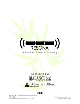 Resona, A Junior Achievement Company
2015-2016 inquiries@resonaja.com
910 75 Ave SW, Calgary, AB T2V 0S6 www.resonaja.com
A Junior Achievement Company
 