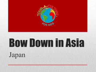 Bow Down in Asia
Japan
 