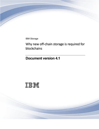 IBM Storage
Why new off-chain storage is required for
blockchains
Document version 4.1
 