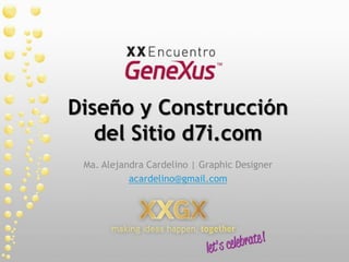 Diseño y Construcción
   del Sitio d7i.com
 Ma. Alejandra Cardelino | Graphic Designer
           acardelino@gmail.com
 