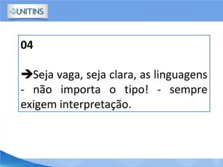 04
Seja vaga, seja clara, as linguagens
- não importa o tipo! - sempre
exigem interpretação.
 