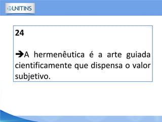24
A hermenêutica é a arte guiada
cientificamente que dispensa o valor
subjetivo.
 