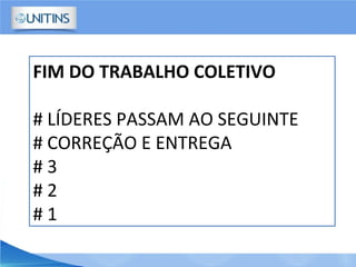 FIM DO TRABALHO COLETIVO
# LÍDERES PASSAM AO SEGUINTE
# CORREÇÃO E ENTREGA
# 3
# 2
# 1
 