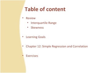 Table of content Review Interquartile Range Skewness Learning Goals Chapter 12: Simple Regression and Correlation Exercises 