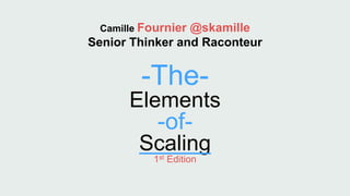 -The-
Elements
-of-
Scaling
1st Edition
Camille Fournier @skamille
Senior Thinker and Raconteur
 