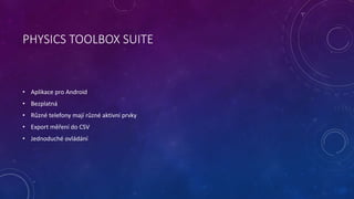 PHYSICS TOOLBOX SUITE
• Aplikace pro Android
• Bezplatná
• Různé telefony mají různé aktivní prvky
• Export měření do CSV
...