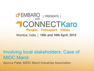 Involving local stakeholders: Case of
MIDC Marol
Apurva Patel, MIDC Marol Industries Association
 